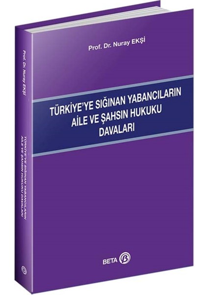 Türkiye’ye Sığınan Yabancıların Aile ve Şahsın Hukuku Davaları - Nuray Ekşi 9786052429631