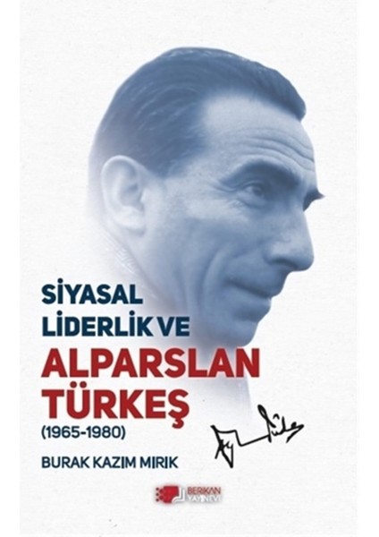 Siyasal Liderlik ve Alparslan Türkeş - Burak Kazım Mırık 9786257254137