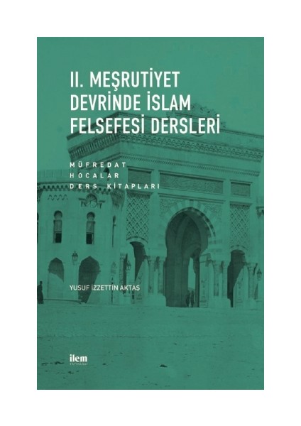 Iı. Meşrutiyet Devrinde Islam Felsefesi Dersleri Müfredat - Hocalar - Ders Kitapları