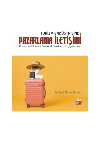 Turizm Endüstrisinde Pazarlama Iletişimi - Kurumsal Eksende Sektörel Örnekler ve Uygulamalar