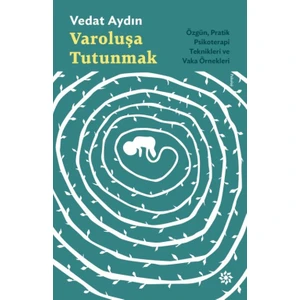 Varoluşa Tutunmak-ÖzgünPratik Psikoterapi Teknikleri ve Vaka Örnekleri -  Vedat Aydın