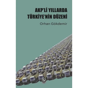 Akp’Li Yıllarda Türkiye’nin Düzeni - Orhan Gökdemir