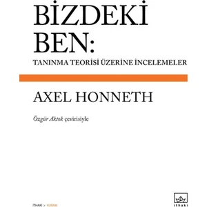Bizdeki Ben: Tanınma Teorisi Üzerine İncelemeler - Axel Honneth