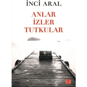Anlar İzler Tutkular - İnci Aral