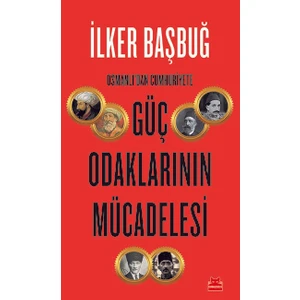 Osmanlı’dan Cumhuriyete Güç Odaklarının Mücadelesi - İlker Başbuğ