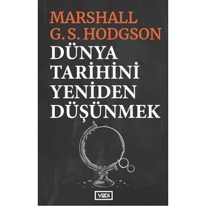 Dünya Tarihini Yeniden Düşünmek - Marshall G. S. Hodgson
