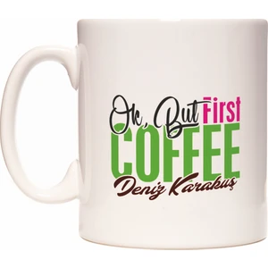 Ok But First Coffee Kahve İsme Özel Kupa Bardak