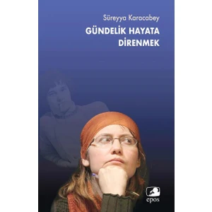 Gündelik Hayata Direnmek - Süreyya Karacabey