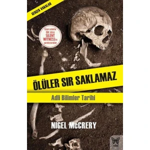 Ölüler Sır Saklamaz: Adli Bilimler Tarihi - Nigel Mccrery