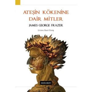 Ateşin Kökenine Dair Mitler - James George Frazer