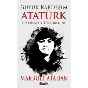 Büyük Kardeşim Atatürk - Makbule Atadan
