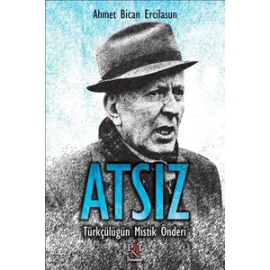 Atsız Türkçülüğün Mistik Önderi - Ahmet Bican Ercilasun 