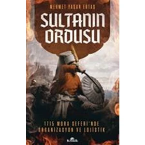 Sultanın Ordusu: Mora Seferi'nde Organizasyon Ve Lojistik - Mehmet Yaşar Ertaş