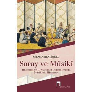 Saray ve Musiki 3. Selim ve 2. Mahmud Dönemlerinde Musikinin Himayesi - Selman Benlioğlu