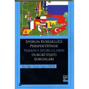 Sporun Küreselliği Perspektifinde Yabancı Sporcuların Hukuki Statü Sorunları - Uğur Özer
