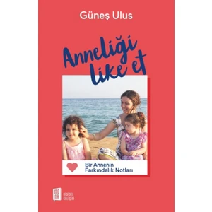 Anneliği Like Et Bir Annenin Farkındalık Notları - Güneş Ulus
