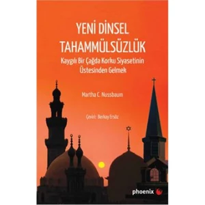 Yeni Dinsel Tahammülsüzlük Kaygılı Bir Çağda Korku  Siyasetinin   Üstesinden Gelmek - Martha C. Nussbaum