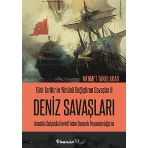 Türk Tarihinin Yönünü Değiştiren Savaşlar 2 Deniz Savaşları Anadolu Selçuklu Devleti’nden Osmanlı İmparatorluğu’na - Mehmet Tanju Akad