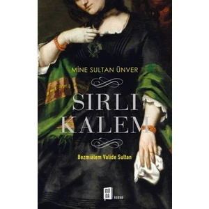 Sırlı Kalem: Bezmialem Valide Sultan - Mine Sultan Ünver