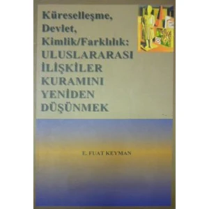 Küreselleşme, Devlet, Kimlik,Farklılık Uluslar Arası İlişkiler Kuramını Yeniden Düşünmek - E. Fuat Keyman