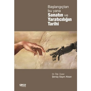 Başlangıçtan Bu Yana Sanatın Ve Yaratıcılığın Tarihi - Şenay Sayın Alsan