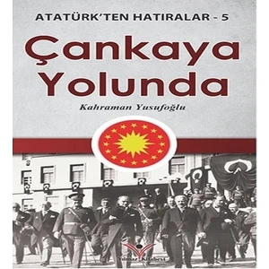 Çankaya Yolunda  Atatürk ten Hatıralar 5