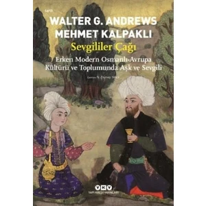 Sevgililer Çağı:Erken Modern Osmanlı-Avrupa Kültürü Ve Toplumunda Aşk Ve Sevgili - Walter G.Andrews