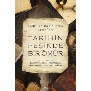 Tarihin Peşinde Bir Ömür:Abdülkadir Özcan'a Armağan