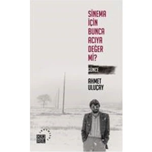 Sinema İçin Bunca Acıya Değer Mi? Günce - Ahmet Uluçay