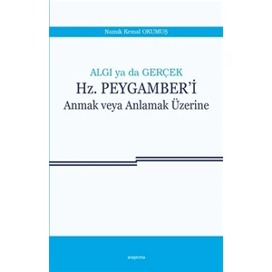 Algı ya da Gerçek: Hz. Peygamber'i Anmak veya Anlamak Üzerine