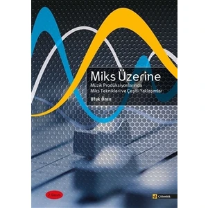 Miks Üzerine - Miks Üzerine Müzik Prodüksiyonlarında Miks Teknikleri ve Çeşitli Yaklaşımlar