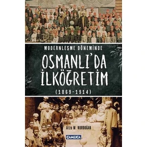 Modernleşme Döneminde Osmanlı’da İlköğretim 1869-1914