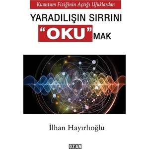 Kuantum Fiziğinin Açtığı Ufuklardan Yaradılışın Sırrını Okumak
