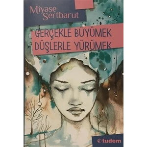 Gerçekle Büyümek Düşlerle Yürümek - Miyase Sertbarut