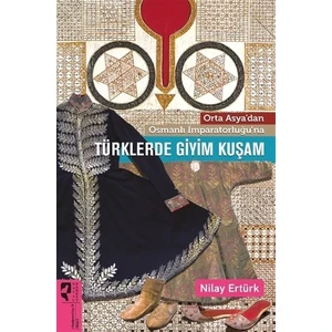 Orta Asya’dan Osmanlı İmparatorluğu’na Türklerde Giyim Kuşam