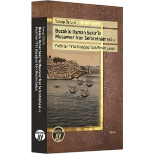 Bozoklu Osman Şakir’in Musavver İran Sefaretnamesi ve Fatih’ten 1914 Kuşağına Türk Resim Sanatı