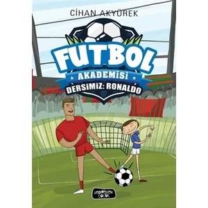 Yediveren Çocuk Dersimiz: Ronaldo - Futbol Akademisi Cihan Akyürek 9 - 12 Yaş İçin Eğlenceli Kitap
