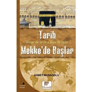 Tarih Sümer’de ve Orta Asya’da Değil Mekke’de Başlar