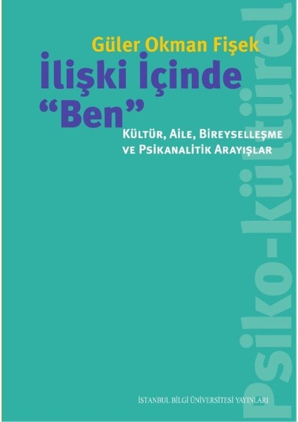İlişki İçinde “Ben”: Kültür, Aile, Bireyselleşme Ve Psikanalitik Arayışlar - Güler Okman Fişek