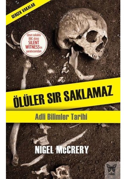 Ölüler Sır Saklamaz: Adli Bilimler Tarihi - Nigel Mccrery