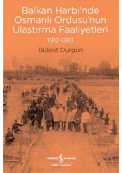 Balkan Harbi'nde Osmanlı Ordusu'nun Ulaştırma Faaliyetleri 1912-1913 - Bülent Durgun