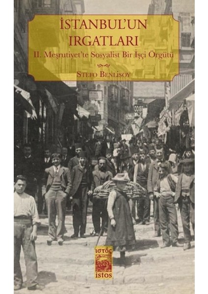 İstanbul’un Irgatları II. Meşrutiyet’te Sosyalist Bir İşçi Örgütü - Stefo Benlisoy