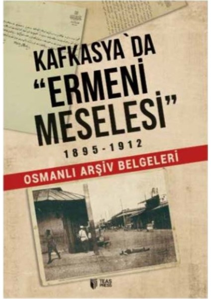 Kafkasya'Da Ermeni Meselesi 1895 1912-Osmanlı Arşiv Belgeleri