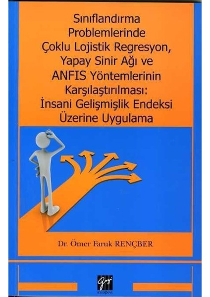 Gazi Kitabevi Sınıflandırma Problemlerinde  Çoklu Lojistik  Regresyon, Yapay Sinir Ağ Ve Anfıs Yöntemlerinin Karşılaştırılması:İnsani Gelişmişlik Endeksi Üzerine Uygulama - Ömer Faruk Rençber