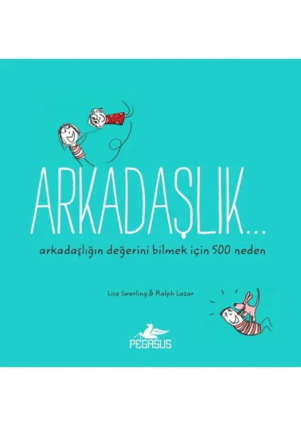 Arkadaşlık…Arkadaşlığın Değerini Bilmek İçin 500 Neden - Lisa Swerling