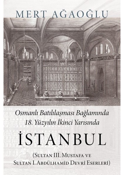 Osmanlı Batılılaşması Bağlamında 18.Yüzyılın İkinci Yarısında İstanbul - Mert Ağaoğlu