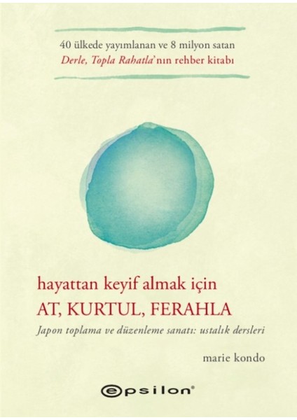 Hayattan Keyif Almak İçin At, Kurtul, Ferahla - Marie Kondo