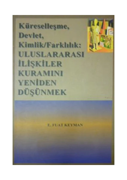 Küreselleşme, Devlet, Kimlik,Farklılık Uluslar Arası İlişkiler Kuramını Yeniden Düşünmek - E. Fuat Keyman