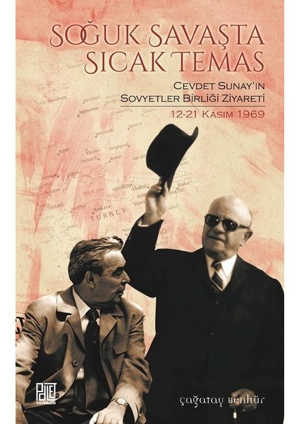 Soğuk Savaşta Sıcak Temas Cevdet Sunay’In Sovyetler Birliği Ziyareti 12-21 Kasım 1969 - Çağatay Benhür