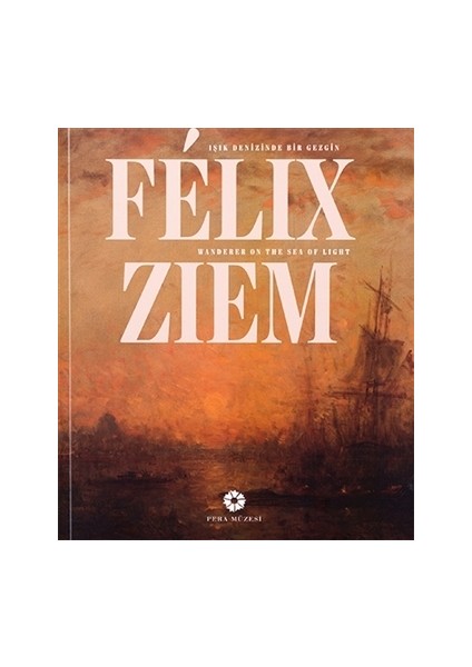 Felix Ziem: Işık Denizinde Bir Gezgin / Felix Ziem - Wander On The Sea Of Light